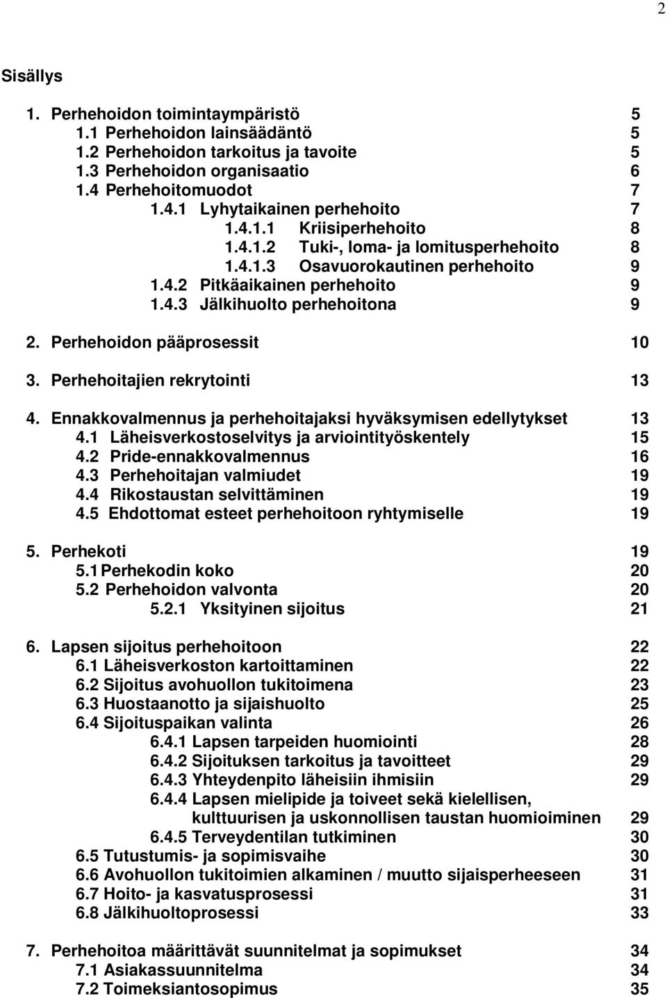 Perhehoidon pääprosessit 10 3. Perhehoitajien rekrytointi 13 4. Ennakkovalmennus ja perhehoitajaksi hyväksymisen edellytykset 13 4.1 Läheisverkostoselvitys ja arviointityöskentely 15 4.