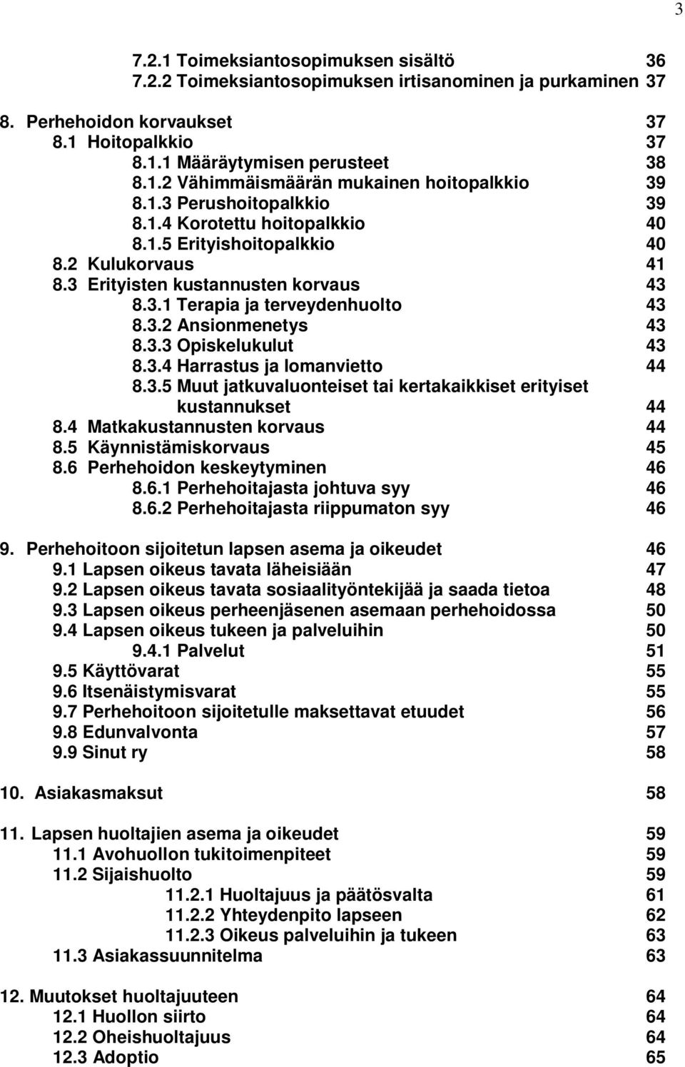 3.3 Opiskelukulut 43 8.3.4 Harrastus ja lomanvietto 44 8.3.5 Muut jatkuvaluonteiset tai kertakaikkiset erityiset kustannukset 44 8.4 Matkakustannusten korvaus 44 8.5 Käynnistämiskorvaus 45 8.