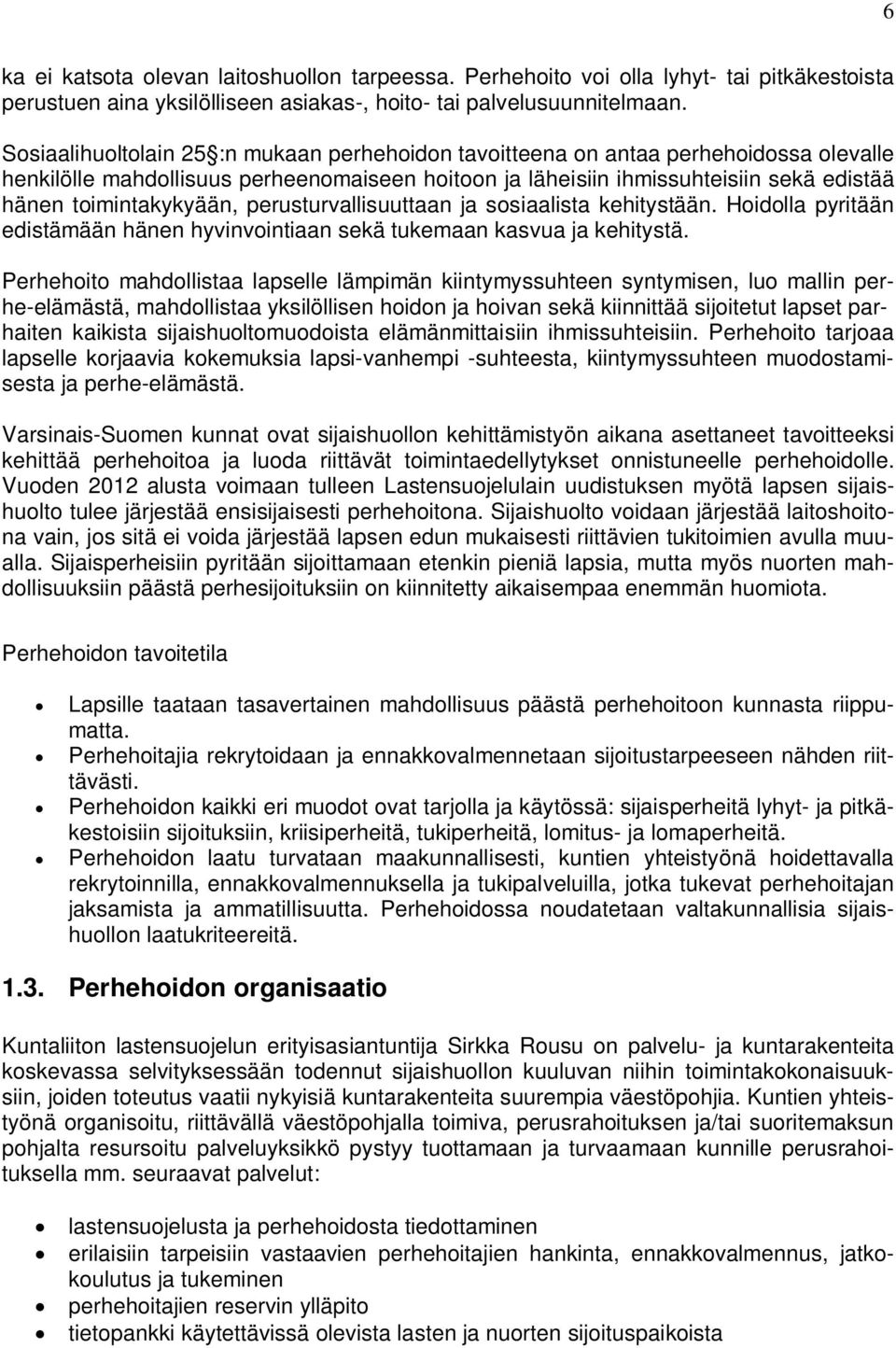 toimintakykyään, perusturvallisuuttaan ja sosiaalista kehitystään. Hoidolla pyritään edistämään hänen hyvinvointiaan sekä tukemaan kasvua ja kehitystä.