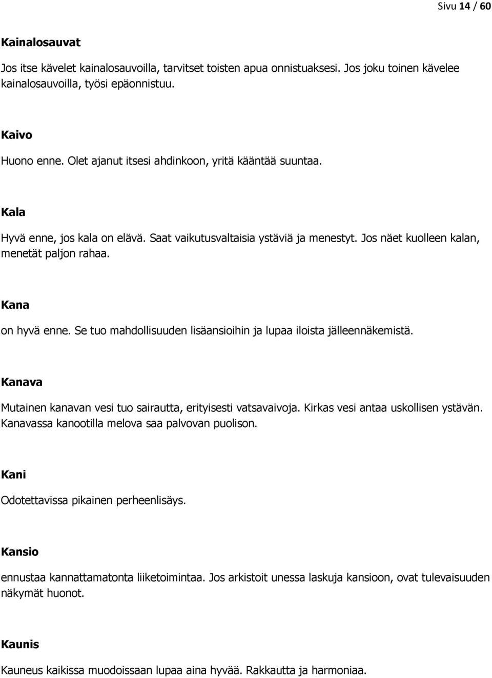 Se tuo mahdollisuuden lisäansioihin ja lupaa iloista jälleennäkemistä. Kanava Mutainen kanavan vesi tuo sairautta, erityisesti vatsavaivoja. Kirkas vesi antaa uskollisen ystävän.