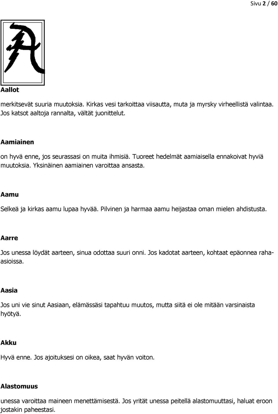 Pilvinen ja harmaa aamu heijastaa oman mielen ahdistusta. Aarre Jos unessa löydät aarteen, sinua odottaa suuri onni. Jos kadotat aarteen, kohtaat epäonnea rahaasioissa.