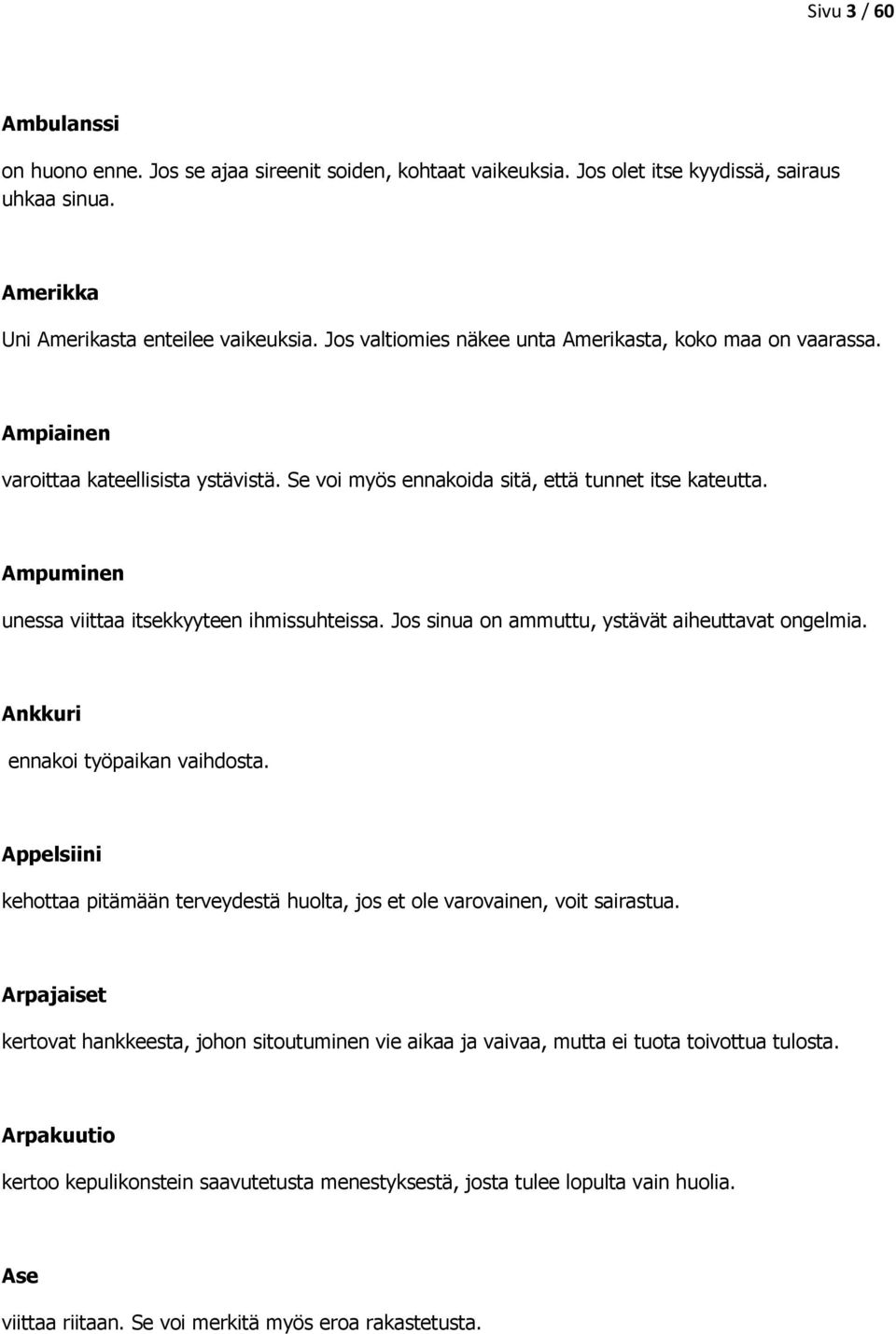 Ampuminen unessa viittaa itsekkyyteen ihmissuhteissa. Jos sinua on ammuttu, ystävät aiheuttavat ongelmia. Ankkuri ennakoi työpaikan vaihdosta.