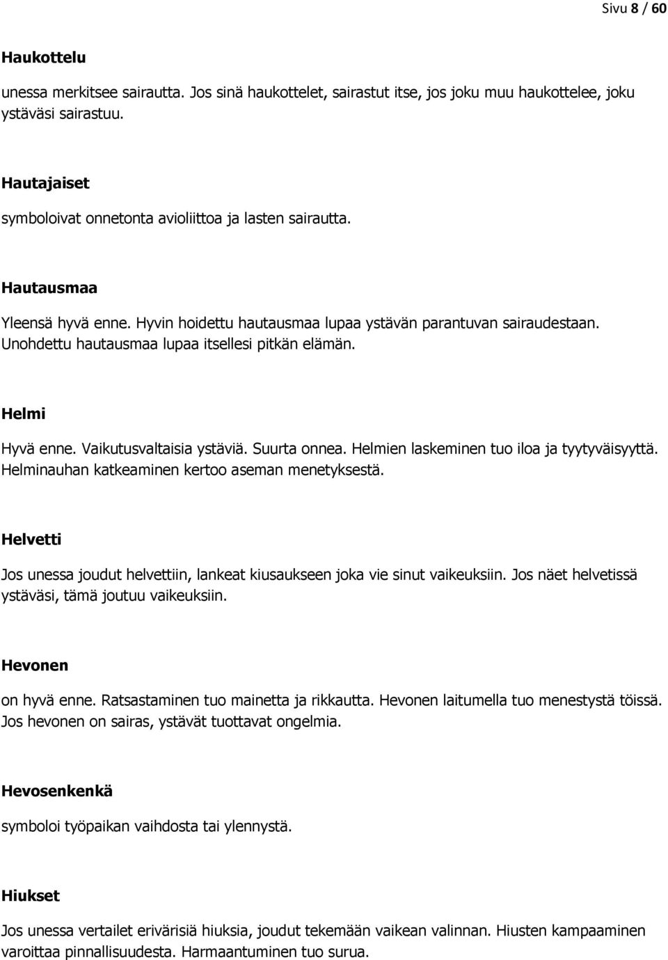 Unohdettu hautausmaa lupaa itsellesi pitkän elämän. Helmi Hyvä enne. Vaikutusvaltaisia ystäviä. Suurta onnea. Helmien laskeminen tuo iloa ja tyytyväisyyttä.