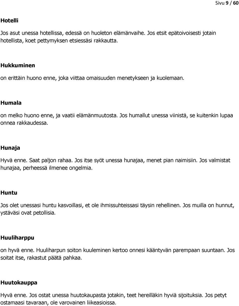 Jos humallut unessa viinistä, se kuitenkin lupaa onnea rakkaudessa. Hunaja Hyvä enne. Saat paljon rahaa. Jos itse syöt unessa hunajaa, menet pian naimisiin.