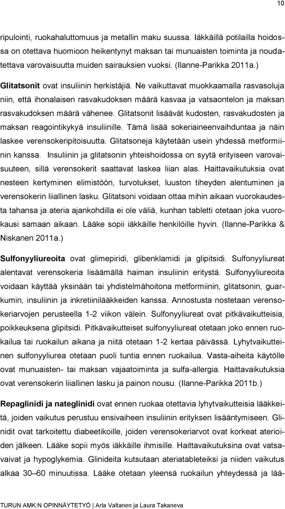 ) Glitatsonit ovat insuliinin herkistäjiä. Ne vaikuttavat muokkaamalla rasvasoluja niin, että ihonalaisen rasvakudoksen määrä kasvaa ja vatsaontelon ja maksan rasvakudoksen määrä vähenee.