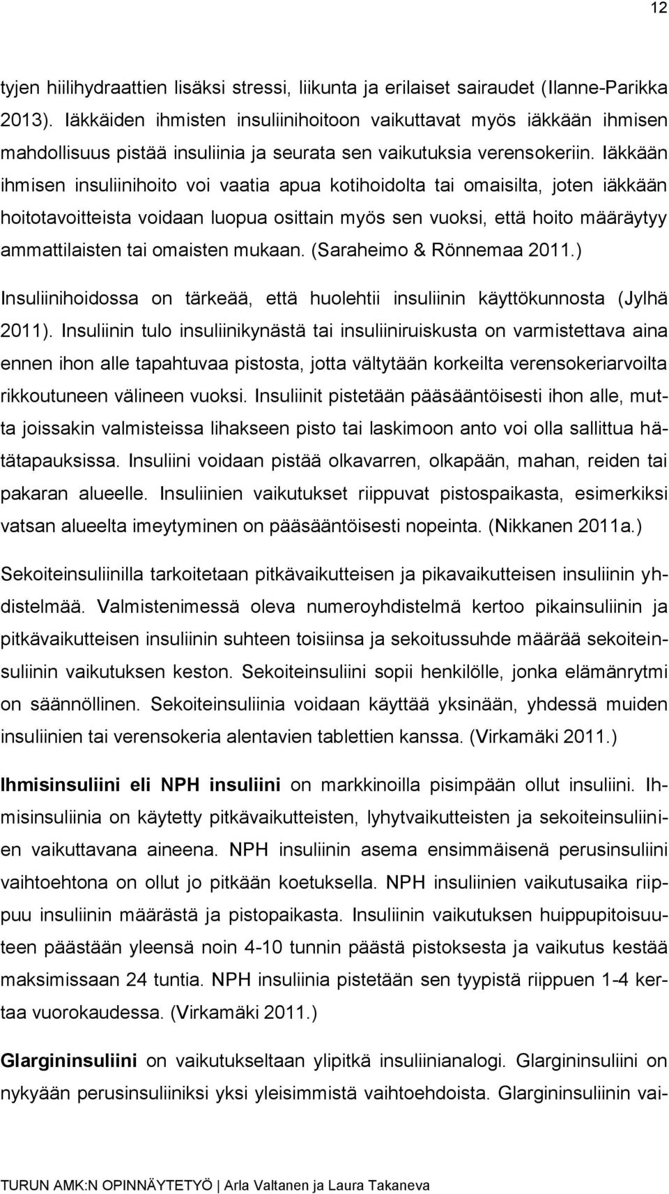 Iäkkään ihmisen insuliinihoito voi vaatia apua kotihoidolta tai omaisilta, joten iäkkään hoitotavoitteista voidaan luopua osittain myös sen vuoksi, että hoito määräytyy ammattilaisten tai omaisten