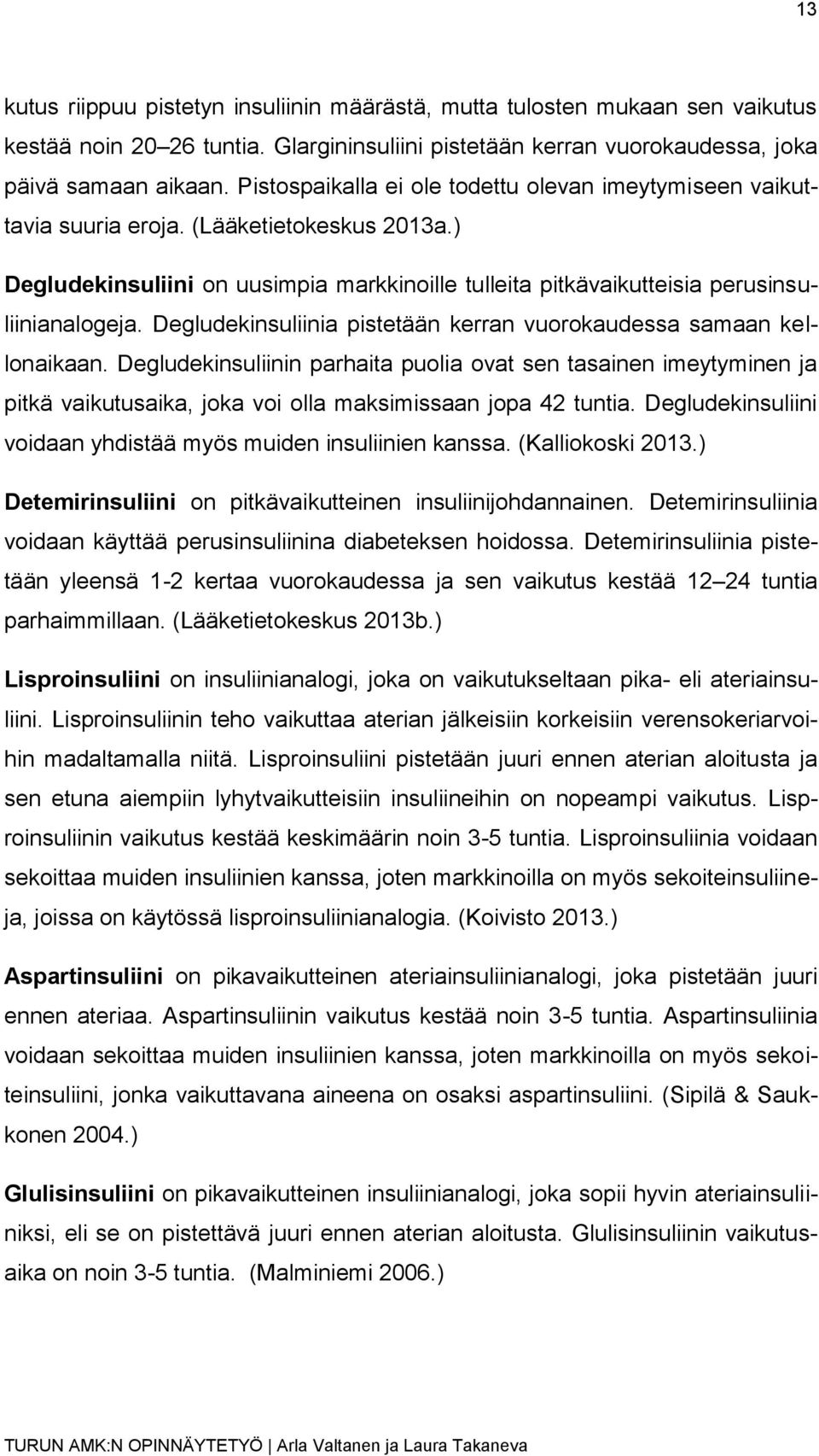 Degludekinsuliinia pistetään kerran vuorokaudessa samaan kellonaikaan.