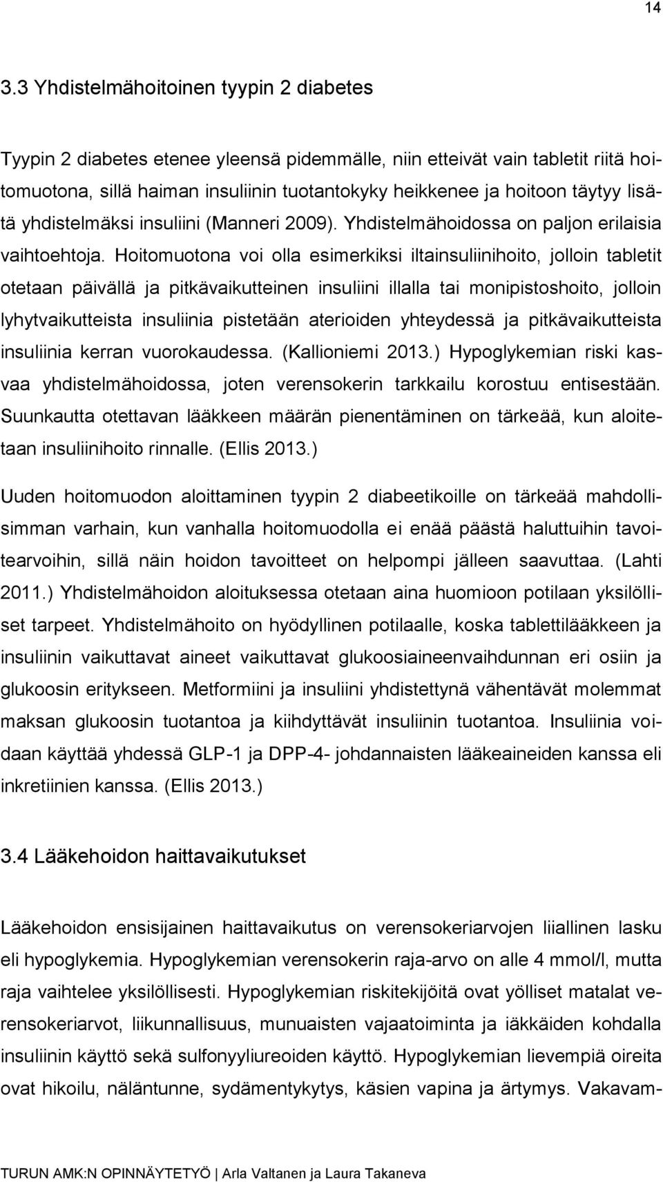 Hoitomuotona voi olla esimerkiksi iltainsuliinihoito, jolloin tabletit otetaan päivällä ja pitkävaikutteinen insuliini illalla tai monipistoshoito, jolloin lyhytvaikutteista insuliinia pistetään