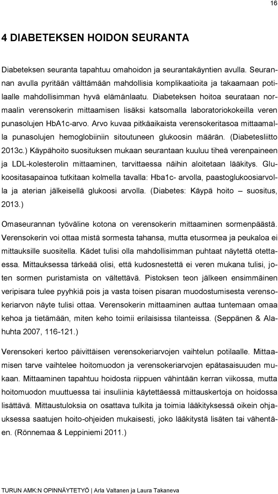 Diabeteksen hoitoa seurataan normaalin verensokerin mittaamisen lisäksi katsomalla laboratoriokokeilla veren punasolujen HbA1c-arvo.