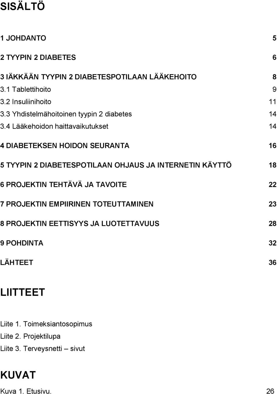 4 Lääkehoidon haittavaikutukset 14 4 DIABETEKSEN HOIDON SEURANTA 16 5 TYYPIN 2 DIABETESPOTILAAN OHJAUS JA INTERNETIN KÄYTTÖ 18 6 PROJEKTIN