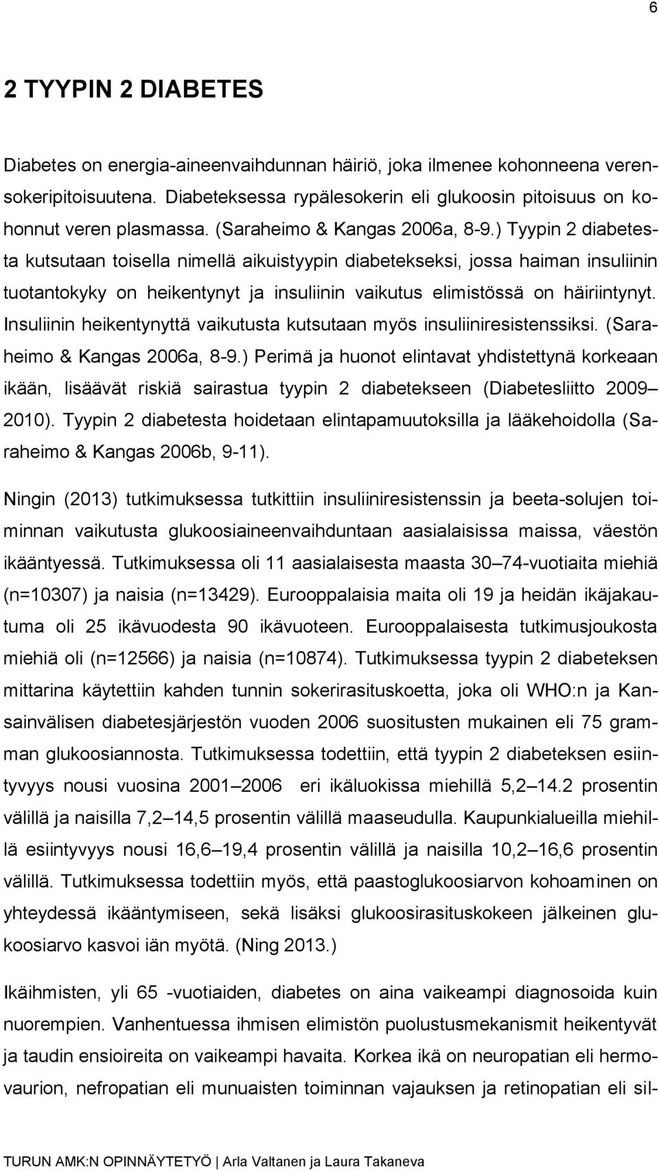 ) Tyypin 2 diabetesta kutsutaan toisella nimellä aikuistyypin diabetekseksi, jossa haiman insuliinin tuotantokyky on heikentynyt ja insuliinin vaikutus elimistössä on häiriintynyt.