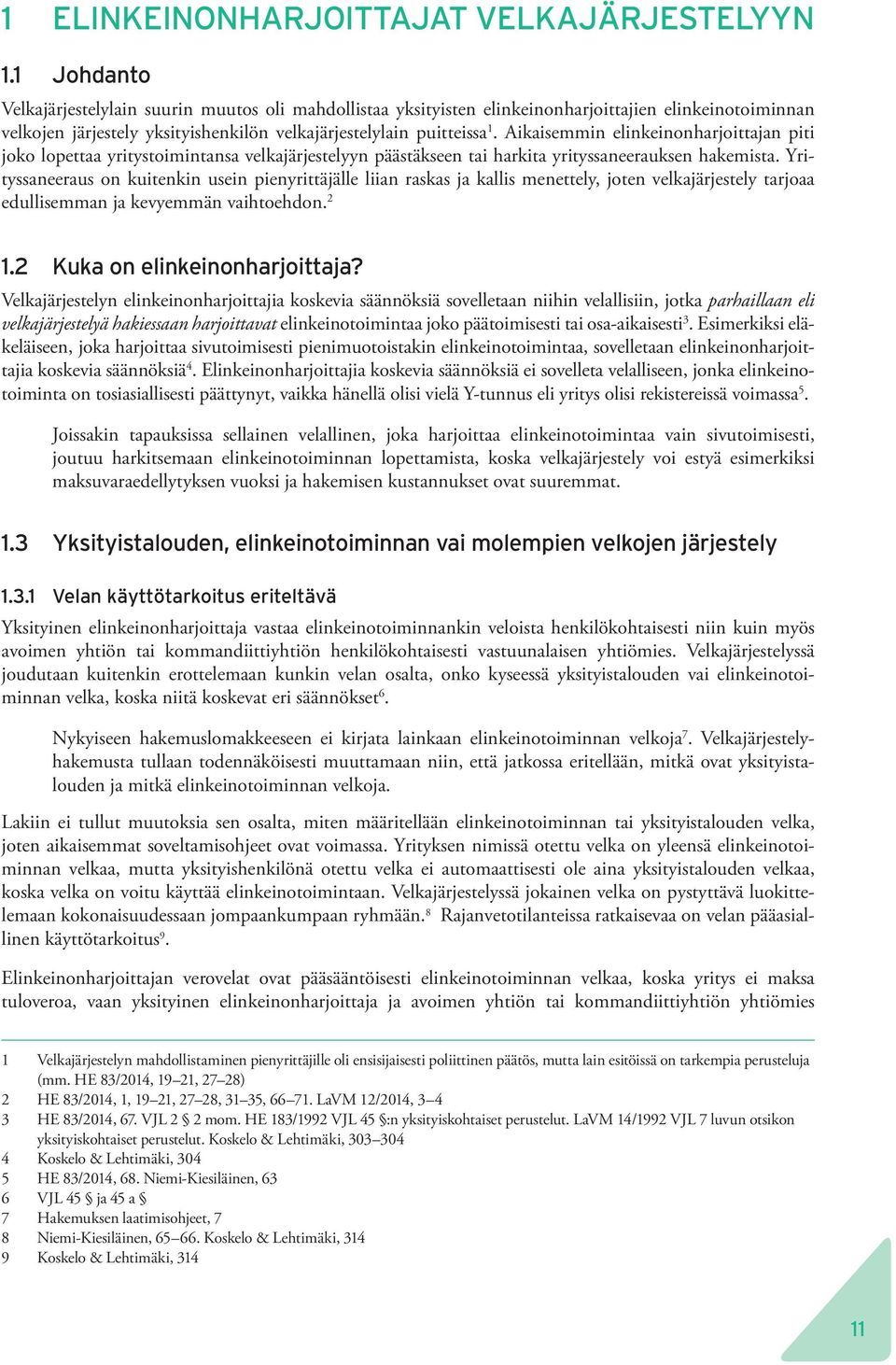 Aikaisemmin elinkeinonharjoittajan piti joko lopettaa yritystoimintansa velkajärjestelyyn päästäkseen tai harkita yrityssaneerauksen hakemista.