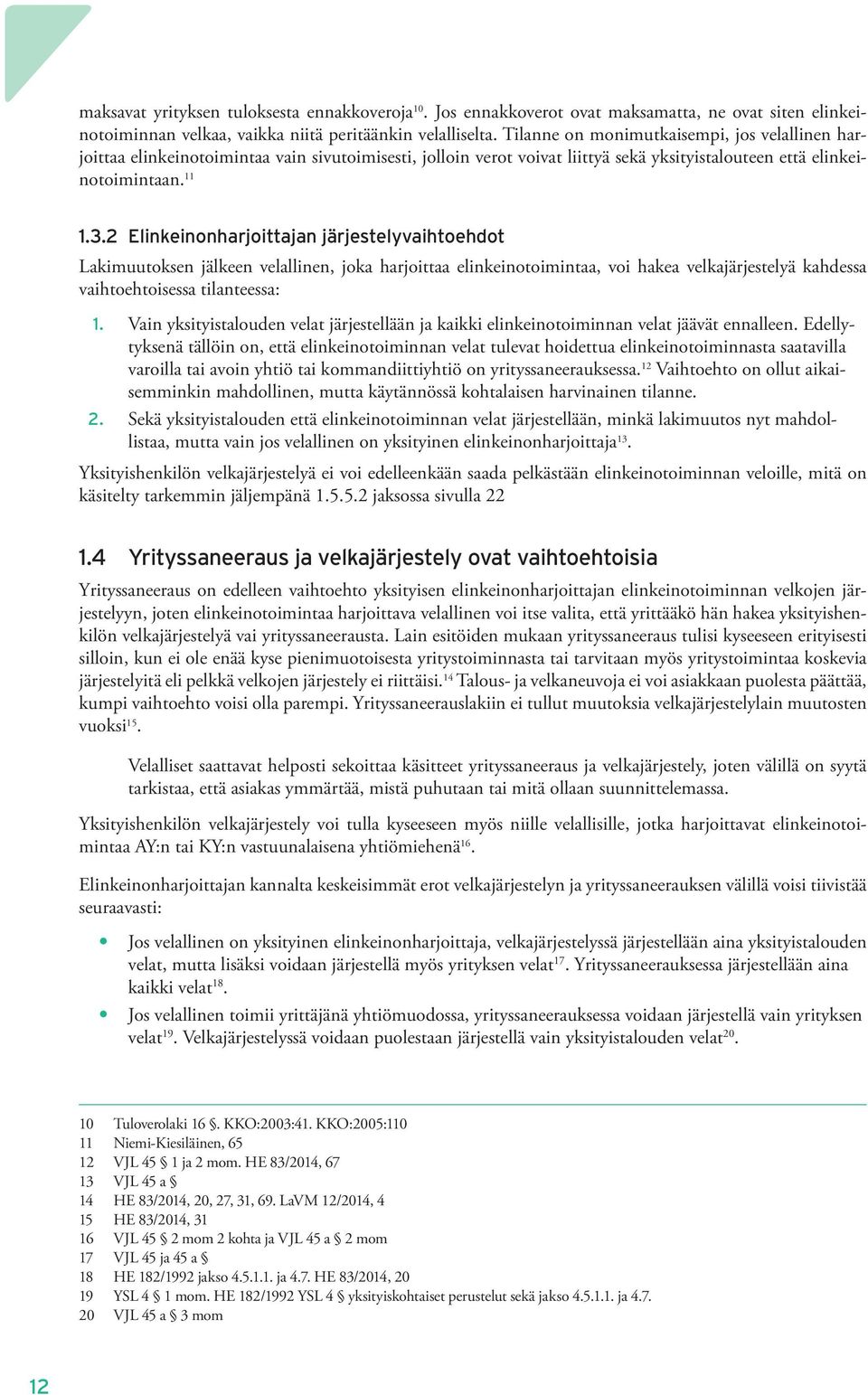 2 Elinkeinonharjoittajan järjestelyvaihtoehdot Lakimuutoksen jälkeen velallinen, joka harjoittaa elinkeinotoimintaa, voi hakea velkajärjestelyä kahdessa vaihtoehtoisessa tilanteessa: 1.