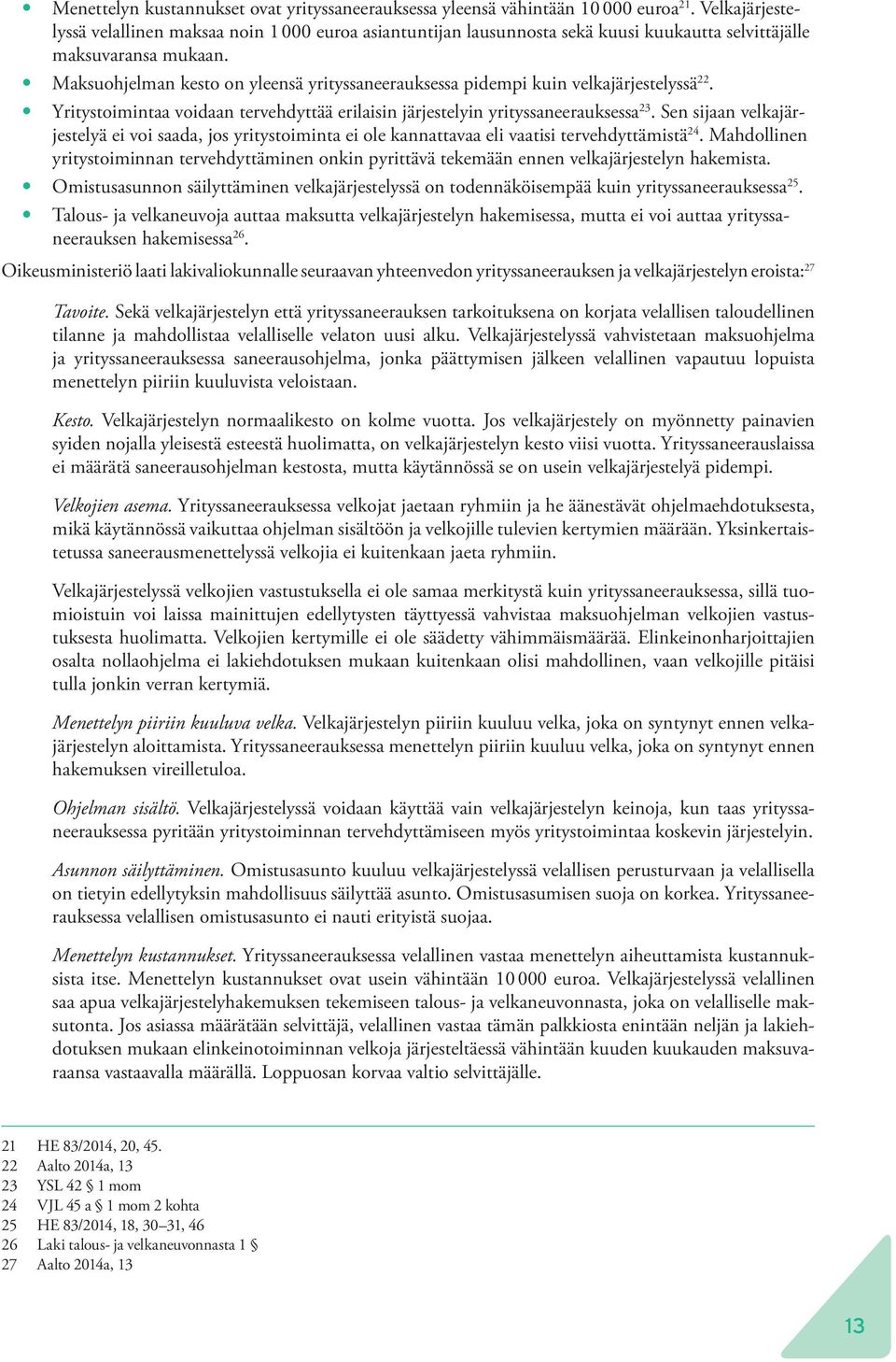 y Maksuohjelman kesto on yleensä yrityssaneerauksessa pidempi kuin velkajärjestelyssä 22. y Yritystoimintaa voidaan tervehdyttää erilaisin järjestelyin yrityssaneerauksessa 23.