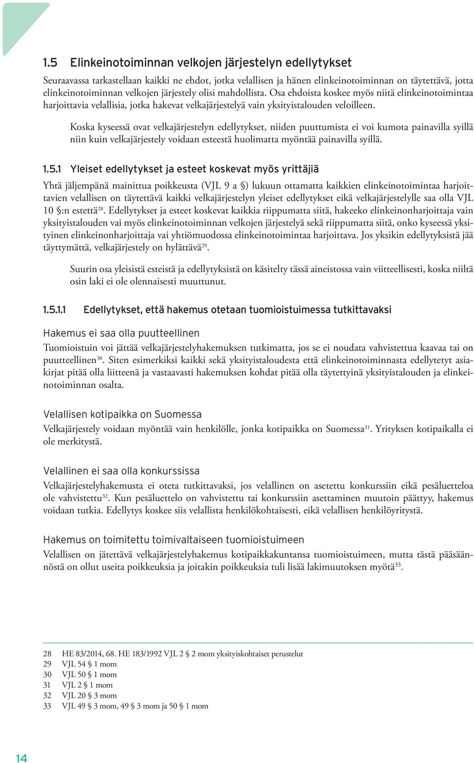 Koska kyseessä ovat velkajärjestelyn edellytykset, niiden puuttumista ei voi kumota painavilla syillä niin kuin velkajärjestely voidaan esteestä huolimatta myöntää painavilla syillä. 1.5.