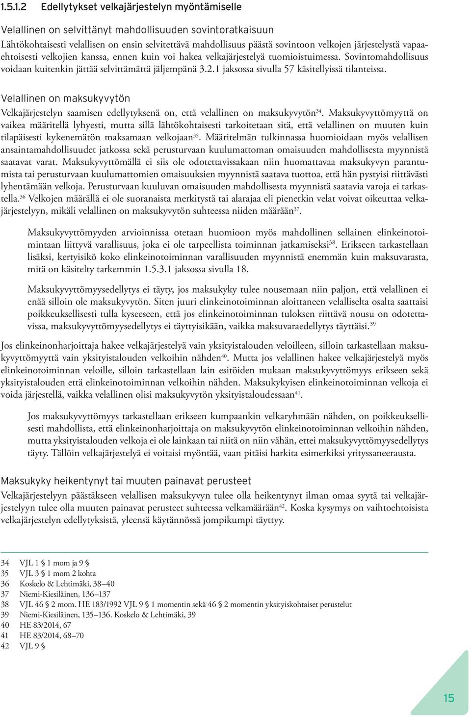 1 jaksossa sivulla 57 käsitellyissä tilanteissa. Velallinen on maksukyvytön Velkajärjestelyn saamisen edellytyksenä on, että velallinen on maksukyvytön 34.