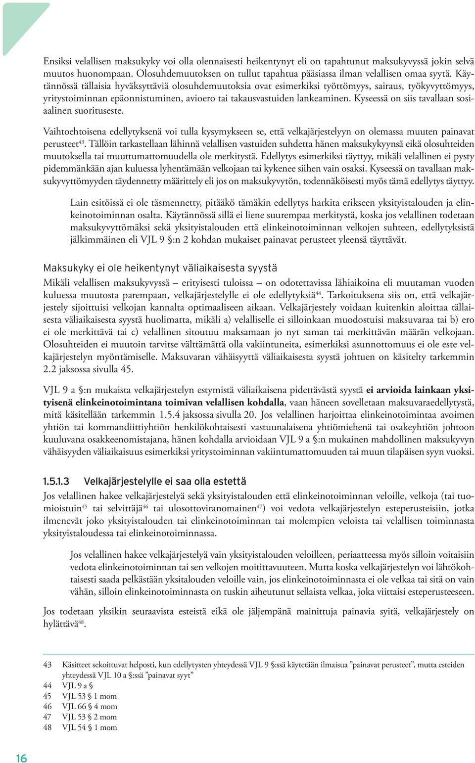 Kyseessä on siis tavallaan sosiaalinen suorituseste. Vaihtoehtoisena edellytyksenä voi tulla kysymykseen se, että velkajärjestelyyn on olemassa muuten painavat perusteet 43.