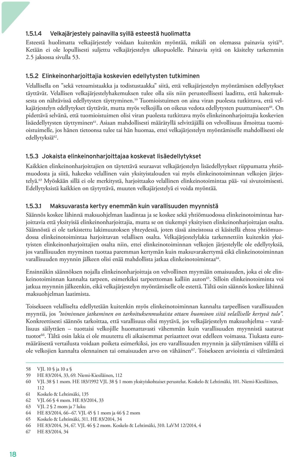 jaksossa sivulla 53. 1.5.2 Elinkeinonharjoittajia koskevien edellytysten tutkiminen Velallisella on sekä vetoamistaakka ja todistustaakka siitä, että velkajärjestelyn myöntämisen edellytykset täyttävät.