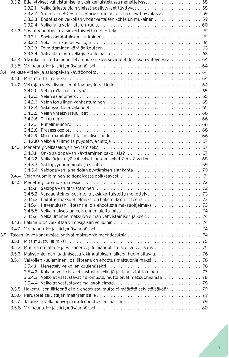 3.3.2 Velallinen kuulee velkojia 61 3.3.3.3 Toimittaminen käräjäoikeuteen 63 3.3.3.4 Vahvistaminen velkojia kuulematta 63 3.3.4 Yksinkertaistettu menettely muutoin kuin sovintoehdotuksen yhteydessä 64 3.