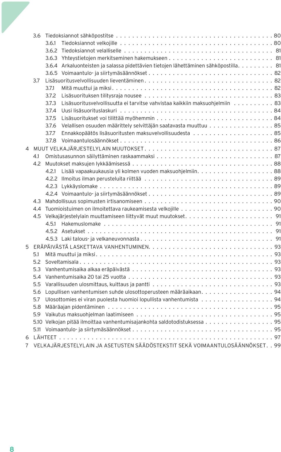 7.4 Uusi lisäsuorituslaskuri 84 3.7.5 Lisäsuoritukset voi tilittää myöhemmin 84 3.7.6 Velallisen osuuden määrittely selvittäjän saatavasta muuttuu 85 3.7.7 Ennakkopäätös lisäsuoritusten maksuvelvollisuudesta 85 3.