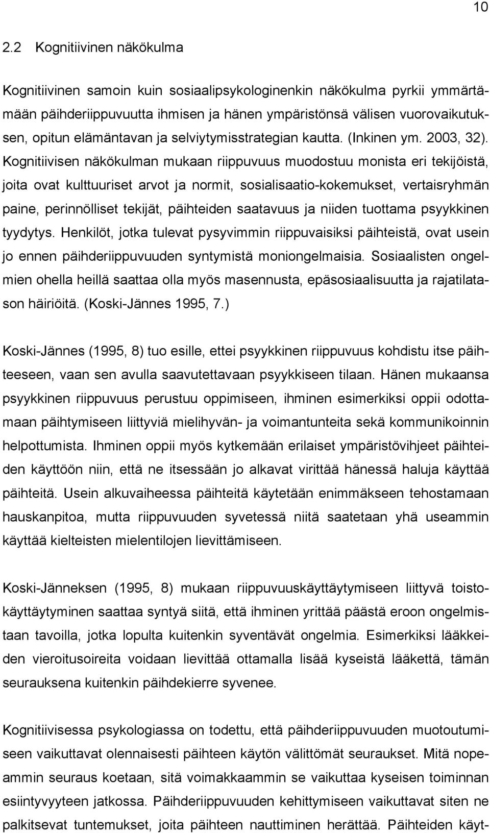 Kognitiivisen näkökulman mukaan riippuvuus muodostuu monista eri tekijöistä, joita ovat kulttuuriset arvot ja normit, sosialisaatio-kokemukset, vertaisryhmän paine, perinnölliset tekijät, päihteiden