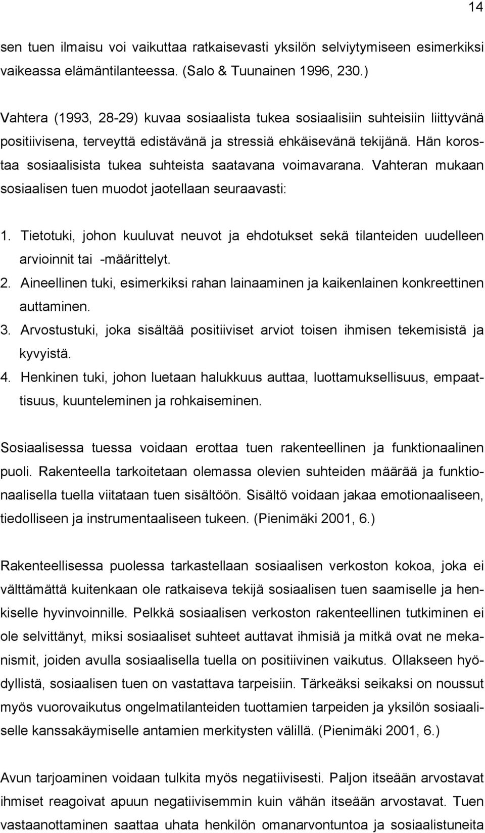 Hän korostaa sosiaalisista tukea suhteista saatavana voimavarana. Vahteran mukaan sosiaalisen tuen muodot jaotellaan seuraavasti: 1.