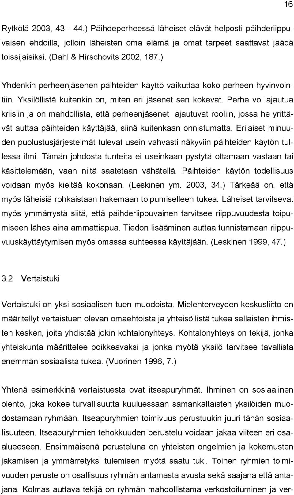 Perhe voi ajautua kriisiin ja on mahdollista, että perheenjäsenet ajautuvat rooliin, jossa he yrittävät auttaa päihteiden käyttäjää, siinä kuitenkaan onnistumatta.