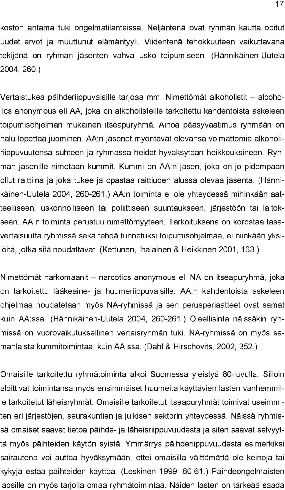 Nimettömät alkoholistit alcoholics anonymous eli AA, joka on alkoholisteille tarkoitettu kahdentoista askeleen toipumisohjelman mukainen itseapuryhmä.