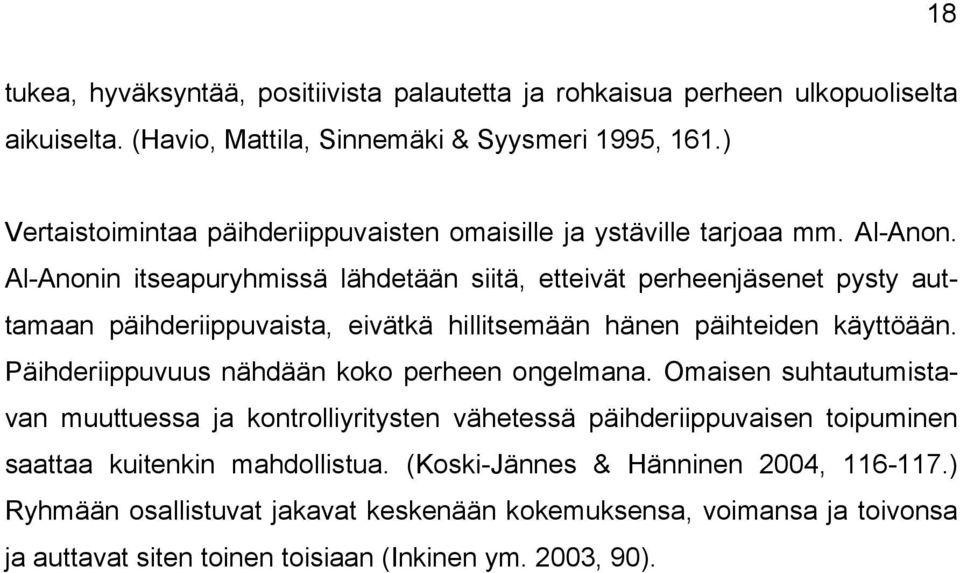 Al-Anonin itseapuryhmissä lähdetään siitä, etteivät perheenjäsenet pysty auttamaan päihderiippuvaista, eivätkä hillitsemään hänen päihteiden käyttöään.