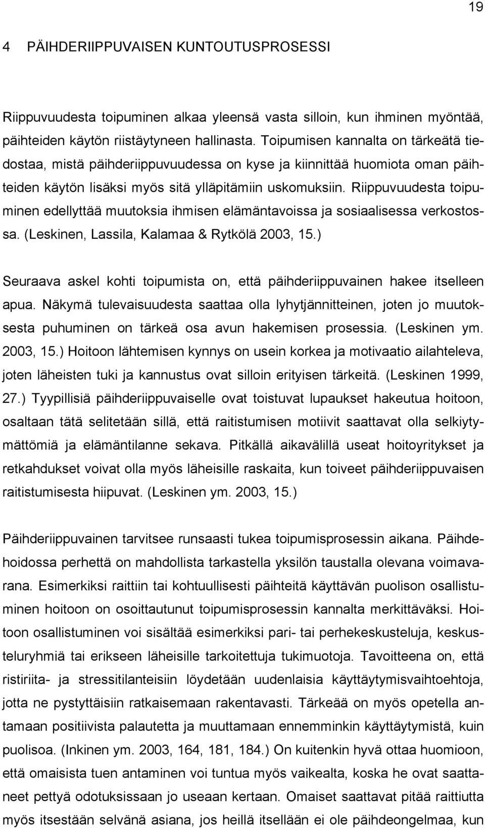 Riippuvuudesta toipuminen edellyttää muutoksia ihmisen elämäntavoissa ja sosiaalisessa verkostossa. (Leskinen, Lassila, Kalamaa & Rytkölä 2003, 15.