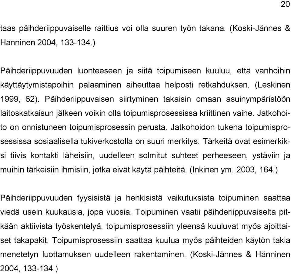 Päihderiippuvaisen siirtyminen takaisin omaan asuinympäristöön laitoskatkaisun jälkeen voikin olla toipumisprosessissa kriittinen vaihe. Jatkohoito on onnistuneen toipumisprosessin perusta.