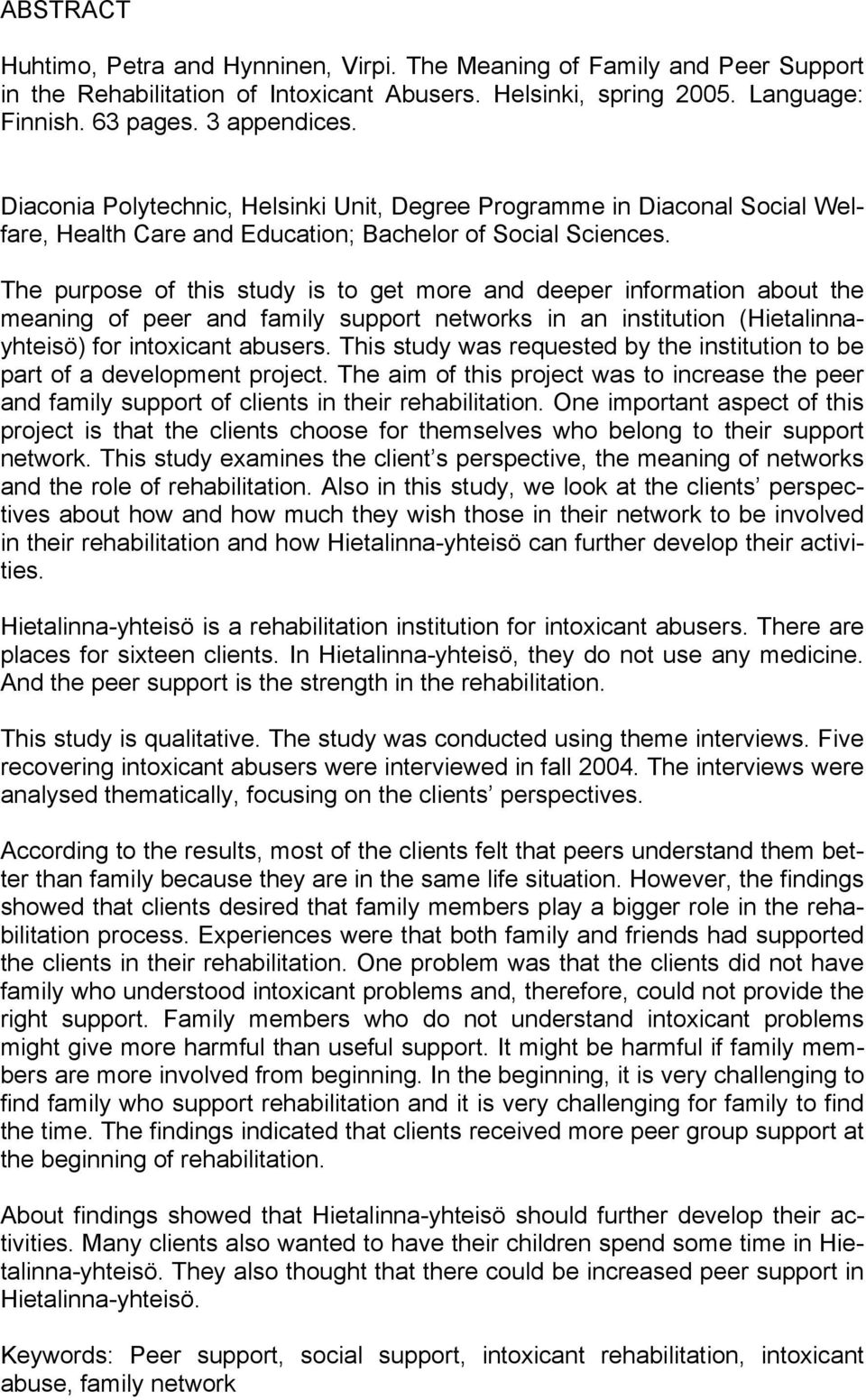 The purpose of this study is to get more and deeper information about the meaning of peer and family support networks in an institution (Hietalinnayhteisö) for intoxicant abusers.