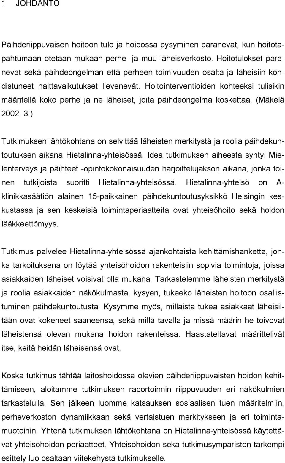 Hoitointerventioiden kohteeksi tulisikin määritellä koko perhe ja ne läheiset, joita päihdeongelma koskettaa. (Mäkelä 2002, 3.