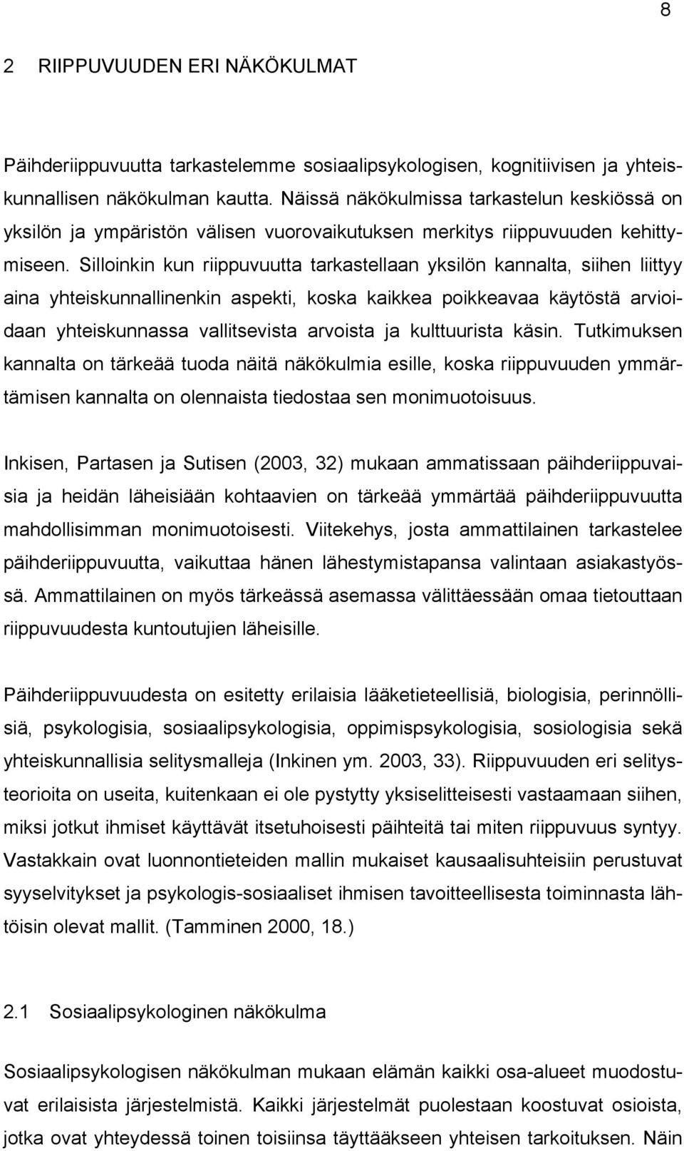 Silloinkin kun riippuvuutta tarkastellaan yksilön kannalta, siihen liittyy aina yhteiskunnallinenkin aspekti, koska kaikkea poikkeavaa käytöstä arvioidaan yhteiskunnassa vallitsevista arvoista ja