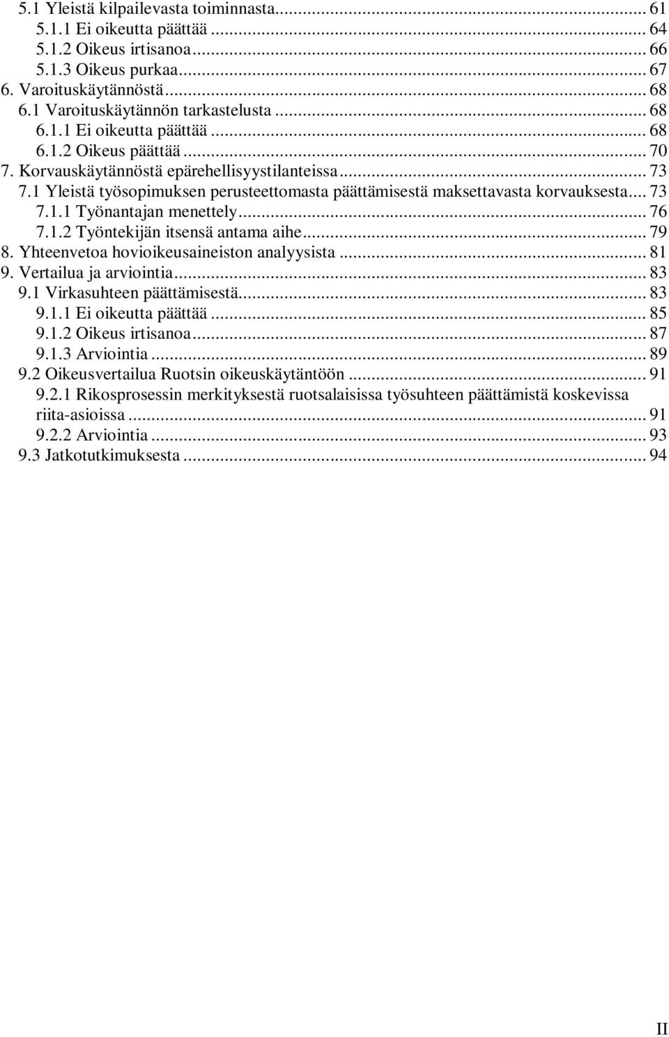 1 Yleistä työsopimuksen perusteettomasta päättämisestä maksettavasta korvauksesta... 73 7.1.1 Työnantajan menettely... 76 7.1.2 Työntekijän itsensä antama aihe... 79 8.