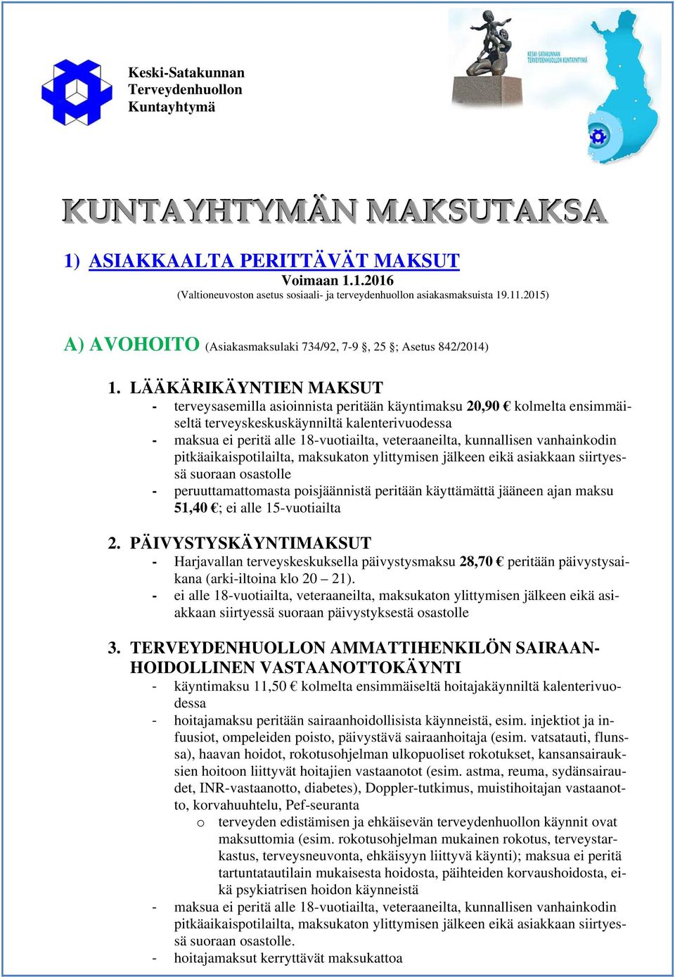 LÄÄKÄRIKÄYNTIEN MAKSUT - terveysasemilla asioinnista peritään käyntimaksu 20,90 kolmelta ensimmäiseltä terveyskeskuskäynniltä kalenterivuodessa - maksua ei peritä alle 18-vuotiailta, veteraaneilta,