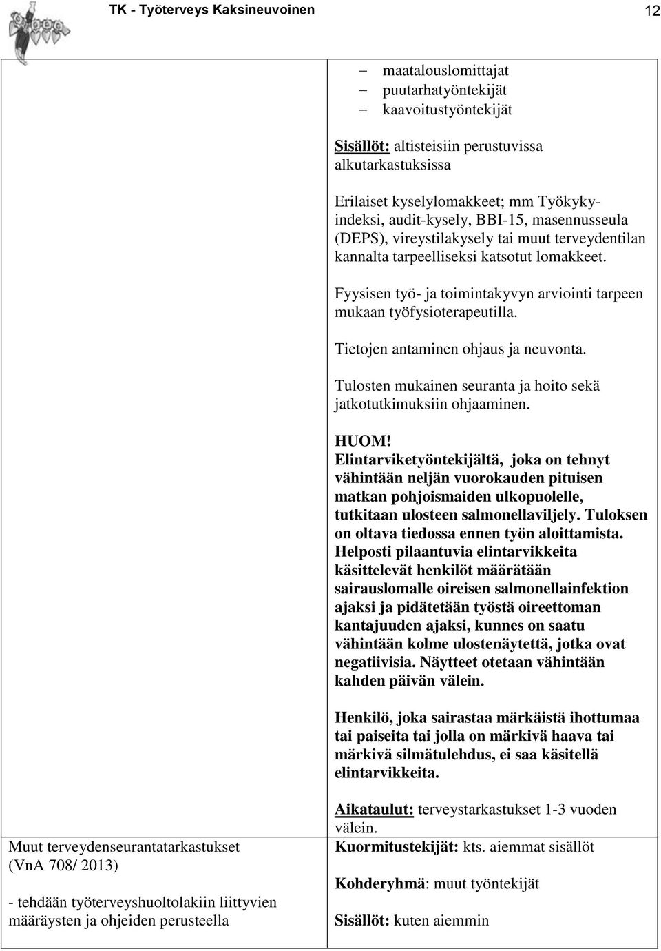 Fyysisen työ- ja toimintakyvyn arviointi tarpeen mukaan työfysioterapeutilla. Tietojen antaminen ohjaus ja neuvonta. Tulosten mukainen seuranta ja hoito sekä jatkotutkimuksiin ohjaaminen. HUOM!