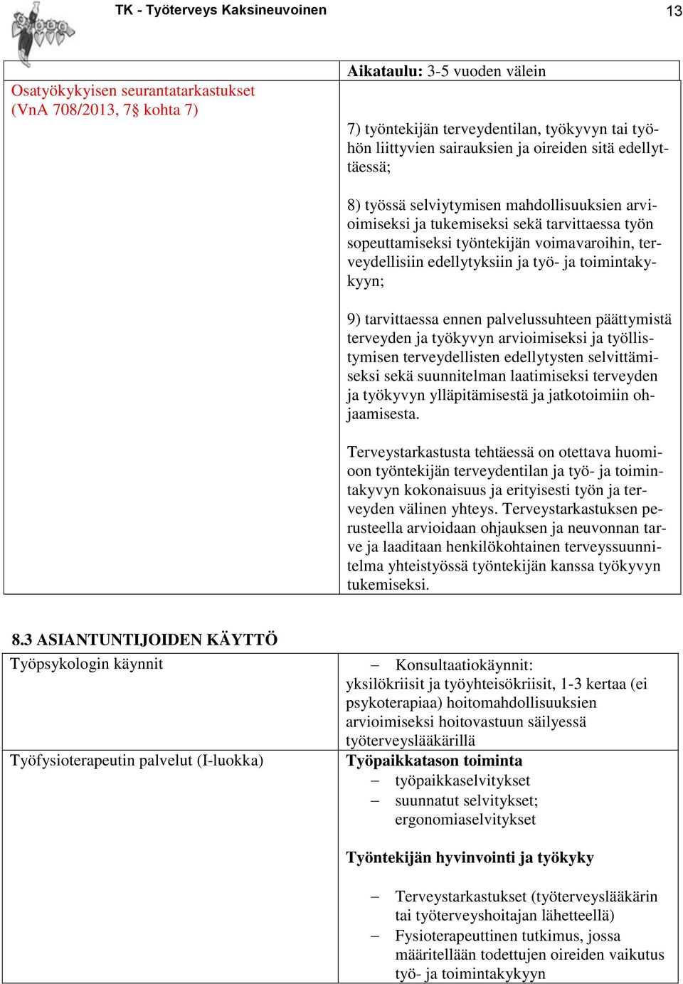 ja työ- ja toimintakykyyn; 9) tarvittaessa ennen palvelussuhteen päättymistä terveyden ja työkyvyn arvioimiseksi ja työllistymisen terveydellisten edellytysten selvittämiseksi sekä suunnitelman