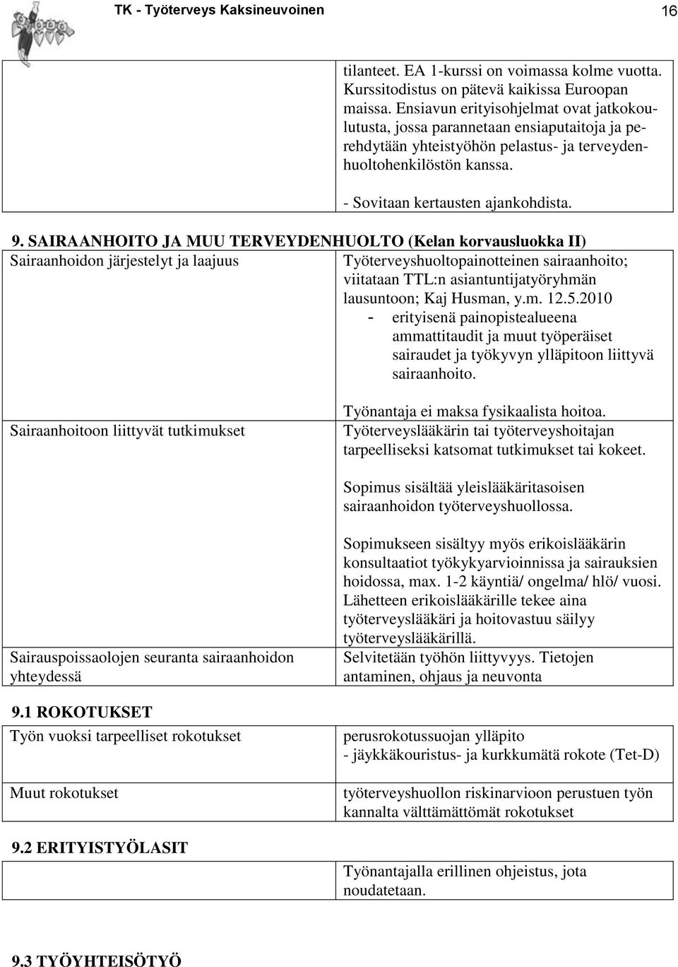 SAIRAANHOITO JA MUU TERVEYDENHUOLTO (Kelan korvausluokka II) Sairaanhoidon järjestelyt ja laajuus Työterveyshuoltopainotteinen sairaanhoito; viitataan TTL:n asiantuntijatyöryhmän lausuntoon; Kaj