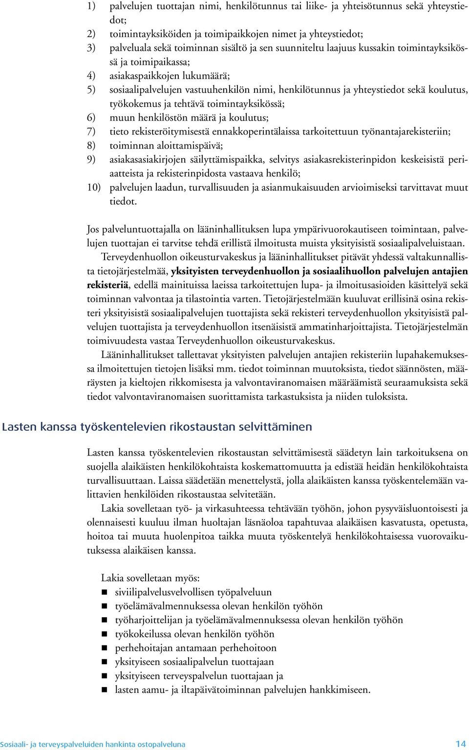 tehtävä toimintayksikössä; 6) muun henkilöstön määrä ja koulutus; 7) tieto rekisteröitymisestä ennakkoperintälaissa tarkoitettuun työnantajarekisteriin; 8) toiminnan aloittamispäivä; 9)