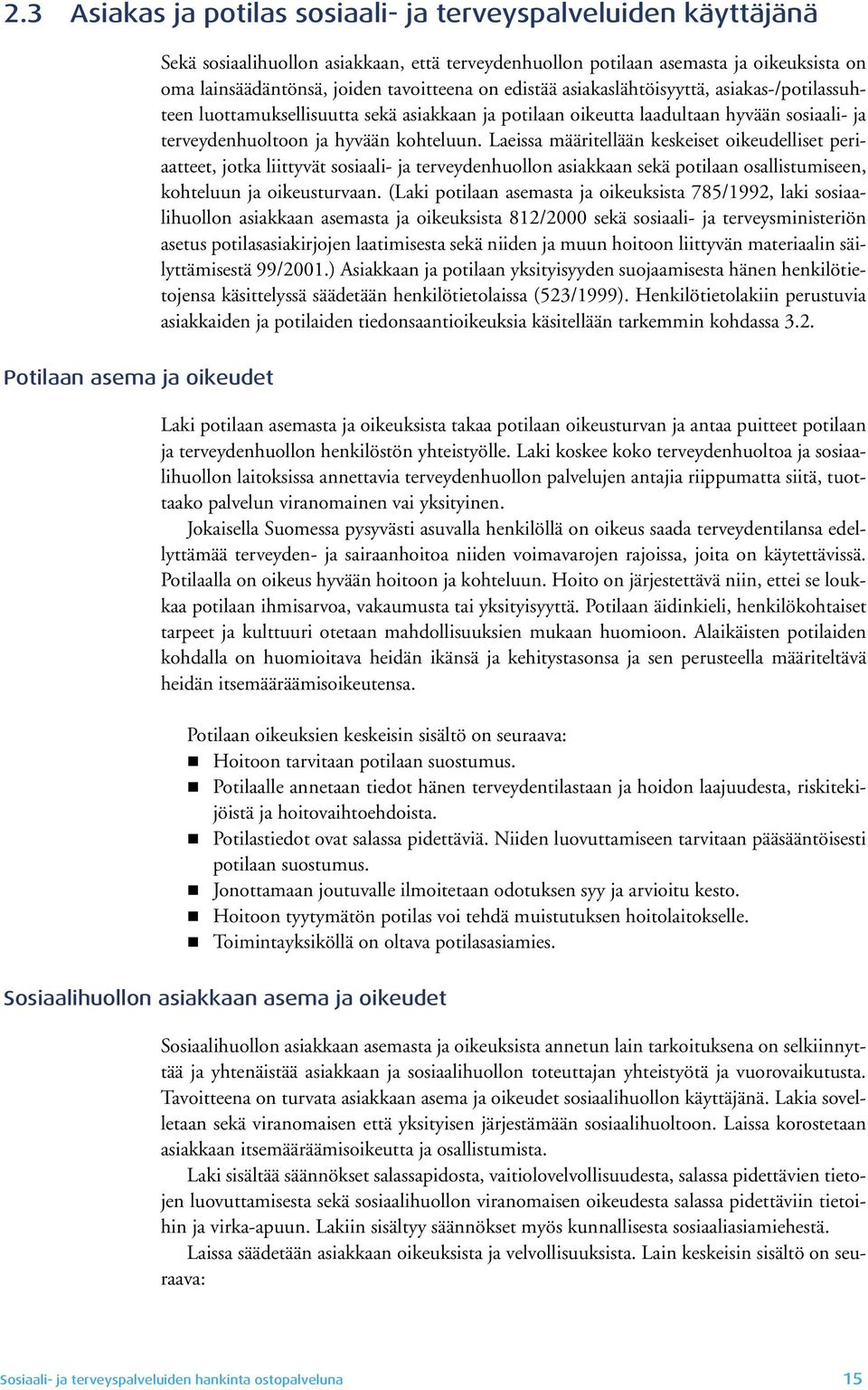 Laeissa määritellään keskeiset oikeudelliset periaatteet, jotka liittyvät sosiaali- ja terveydenhuollon asiakkaan sekä potilaan osallistumiseen, kohteluun ja oikeusturvaan.