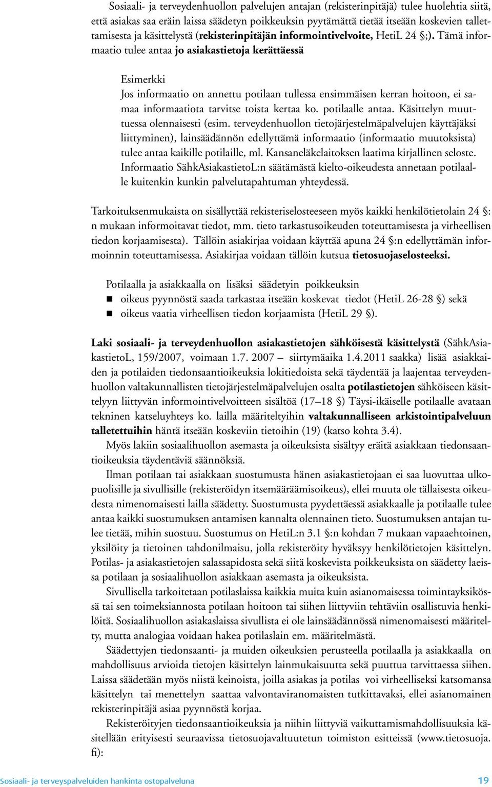 Tämä informaatio tulee antaa jo asiakastietoja kerättäessä Esimerkki Jos informaatio on annettu potilaan tullessa ensimmäisen kerran hoitoon, ei samaa informaatiota tarvitse toista kertaa ko.