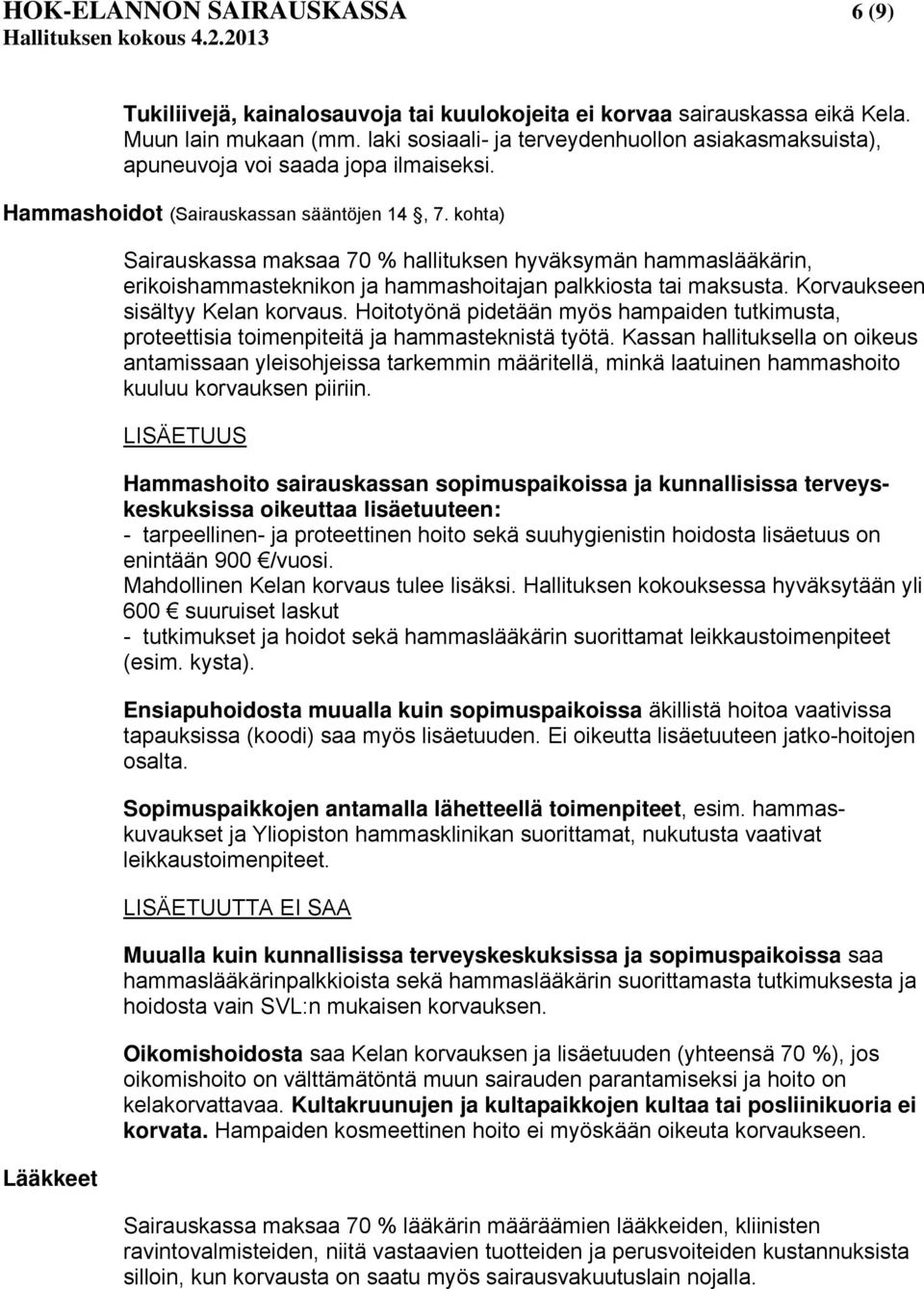 kohta) Lääkkeet Sairauskassa maksaa 70 % hallituksen hyväksymän hammaslääkärin, erikoishammasteknikon ja hammashoitajan palkkiosta tai maksusta. Korvaukseen sisältyy Kelan korvaus.