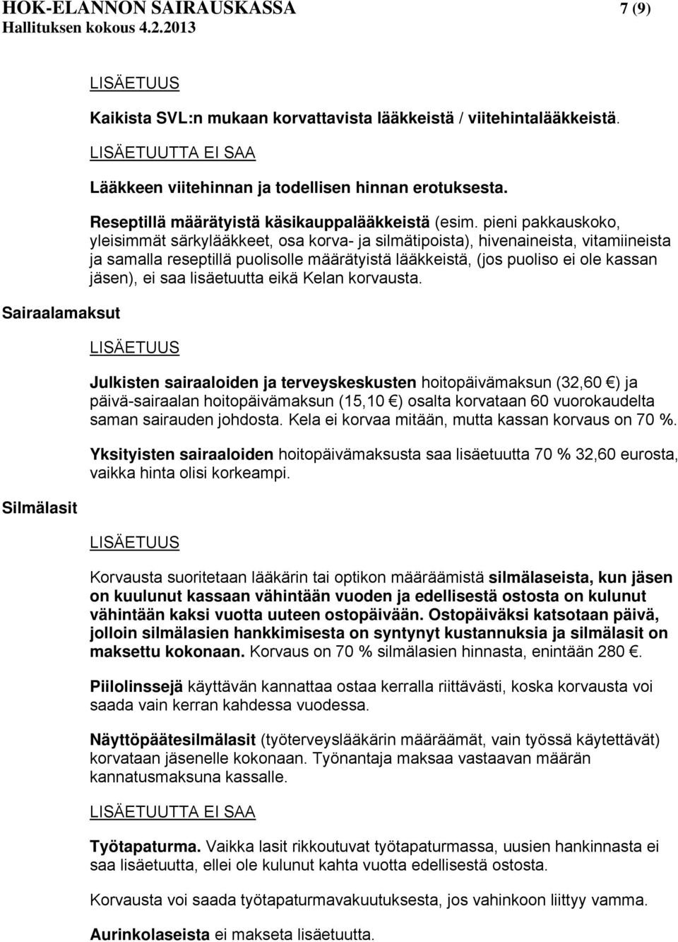 pieni pakkauskoko, yleisimmät särkylääkkeet, osa korva- ja silmätipoista), hivenaineista, vitamiineista ja samalla reseptillä puolisolle määrätyistä lääkkeistä, (jos puoliso ei ole kassan jäsen), ei