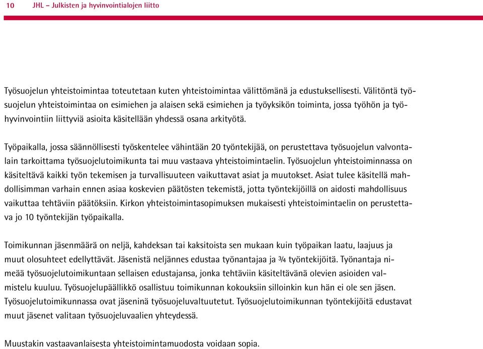 Työpaikalla, jossa säännöllisesti työskentelee vähintään 20 työntekijää, on perustettava työsuojelun valvontalain tarkoittama työsuojelutoimikunta tai muu vastaava yhteistoimintaelin.