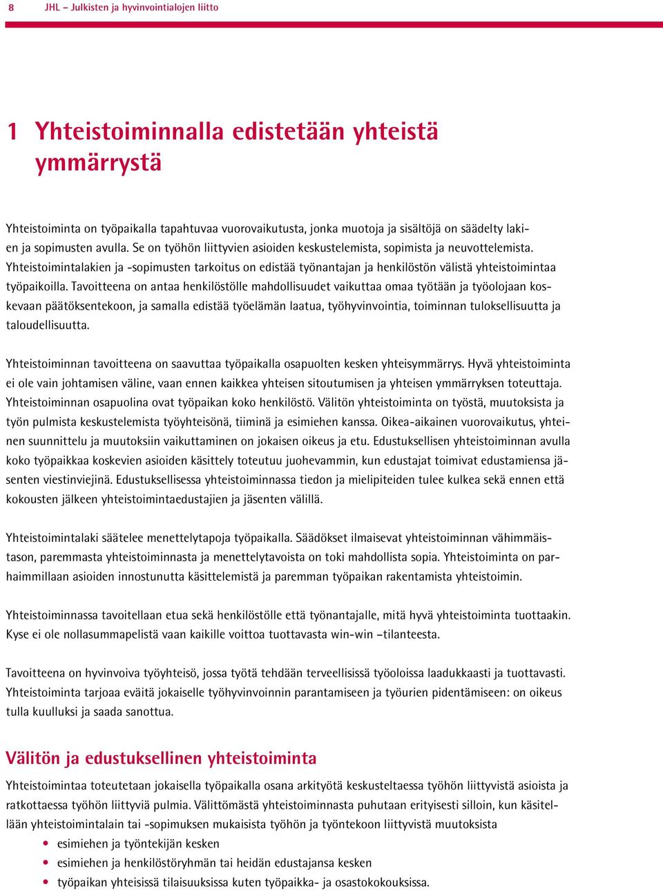 Yhteistoimintalakien ja -sopimusten tarkoitus on edistää työnantajan ja henkilöstön välistä yhteistoimintaa työpaikoilla.