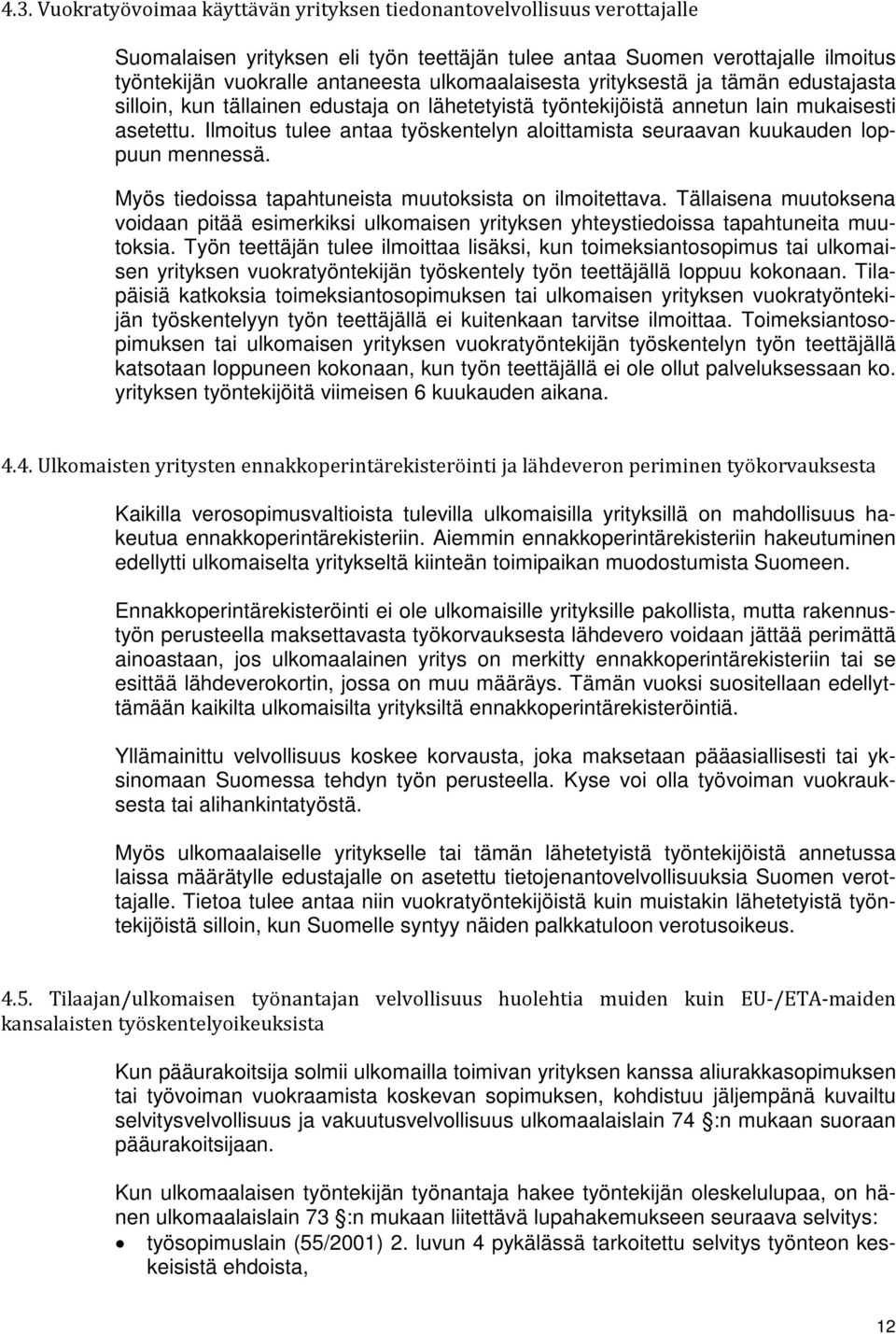 Ilmoitus tulee antaa työskentelyn aloittamista seuraavan kuukauden loppuun mennessä. Myös tiedoissa tapahtuneista muutoksista on ilmoitettava.