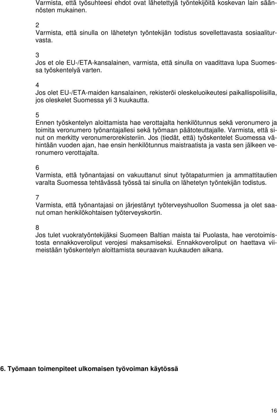 4 Jos olet EU-/ETA-maiden kansalainen, rekisteröi oleskeluoikeutesi paikallispoliisilla, jos oleskelet Suomessa yli 3 kuukautta.