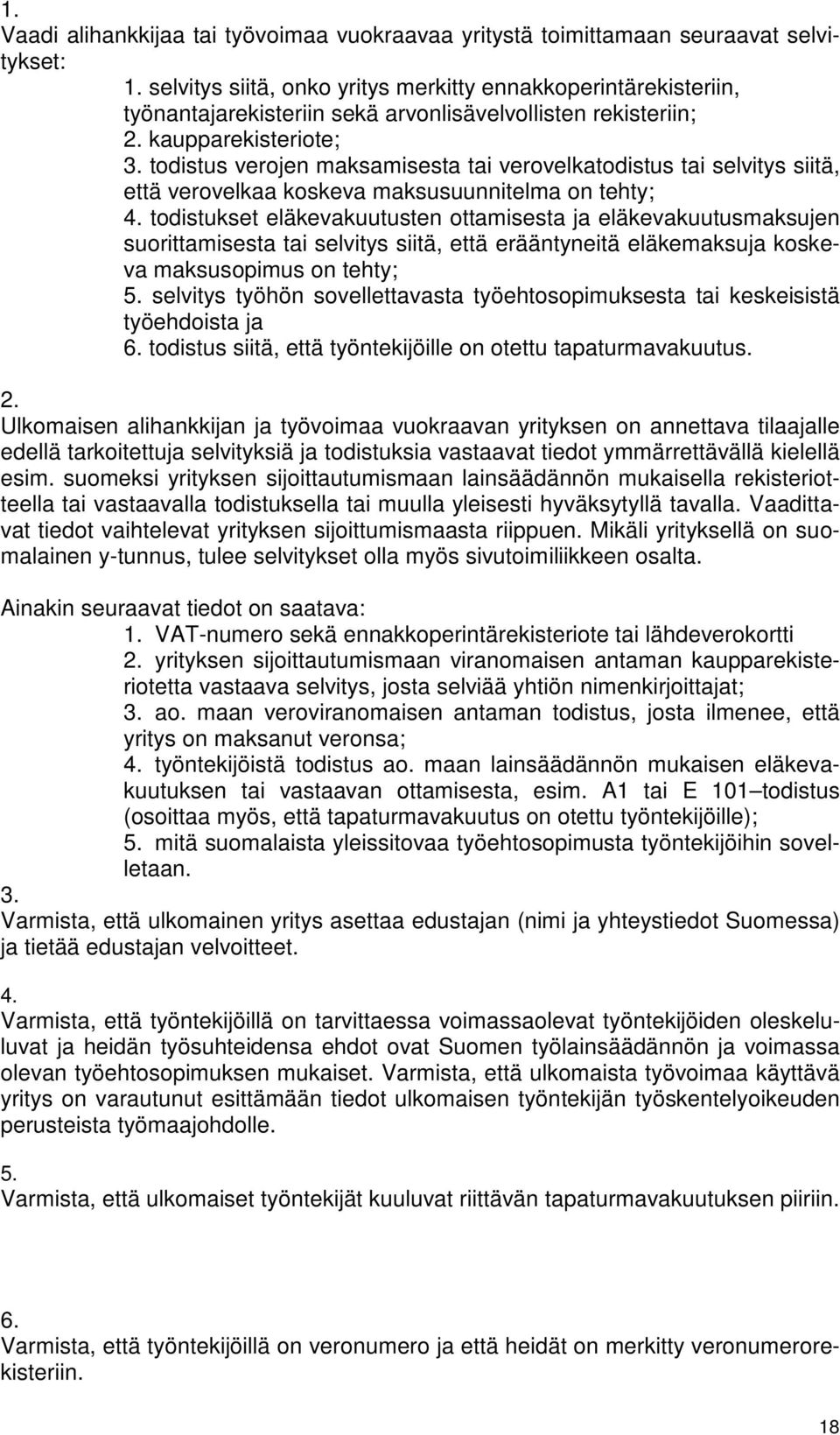 todistus verojen maksamisesta tai verovelkatodistus tai selvitys siitä, että verovelkaa koskeva maksusuunnitelma on tehty; 4.