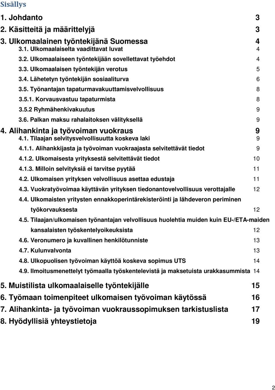 Alihankinta ja työvoiman vuokraus 9 4.1. Tilaajan selvitysvelvollisuutta koskeva laki 9 4.1.1. Alihankkijasta ja työvoiman vuokraajasta selvitettävät tiedot 9 4.1.2.